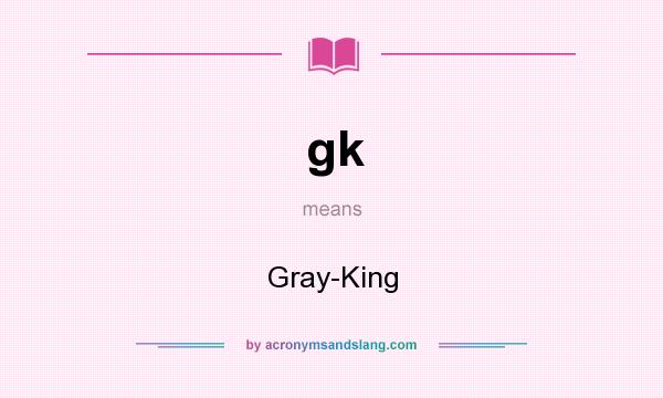 What does gk mean? It stands for Gray-King