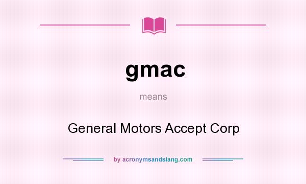 What does gmac mean? It stands for General Motors Accept Corp