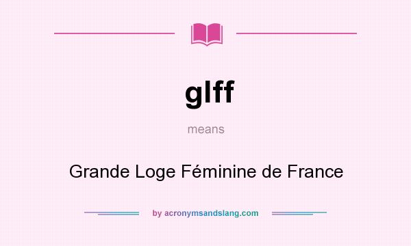 What does glff mean? It stands for Grande Loge Féminine de France