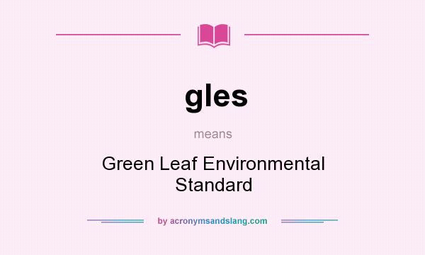 What does gles mean? It stands for Green Leaf Environmental Standard