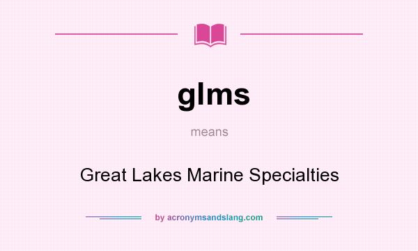What does glms mean? It stands for Great Lakes Marine Specialties