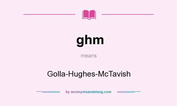 What does ghm mean? It stands for Golla-Hughes-McTavish