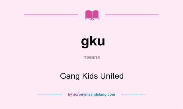 What does gku mean? It stands for Gang Kids United