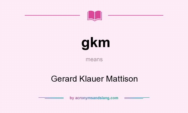 What does gkm mean? It stands for Gerard Klauer Mattison