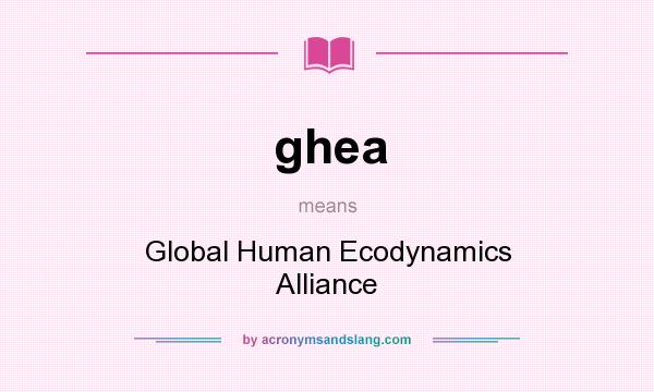 What does ghea mean? It stands for Global Human Ecodynamics Alliance