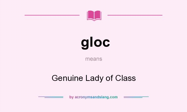 What does gloc mean? It stands for Genuine Lady of Class