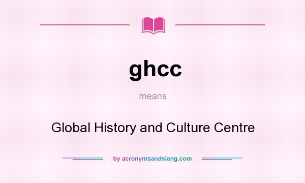 What does ghcc mean? It stands for Global History and Culture Centre