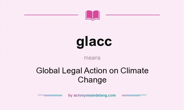 What does glacc mean? It stands for Global Legal Action on Climate Change