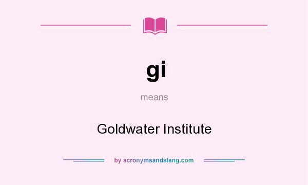 What does gi mean? It stands for Goldwater Institute