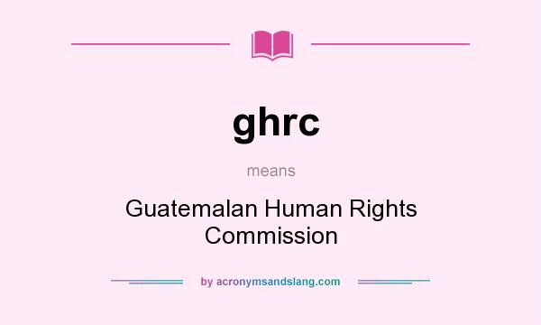 What does ghrc mean? It stands for Guatemalan Human Rights Commission