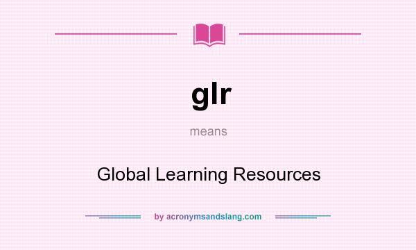 What does glr mean? It stands for Global Learning Resources
