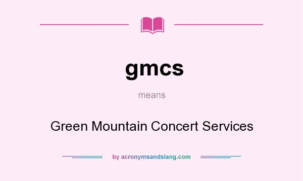 What does gmcs mean? It stands for Green Mountain Concert Services