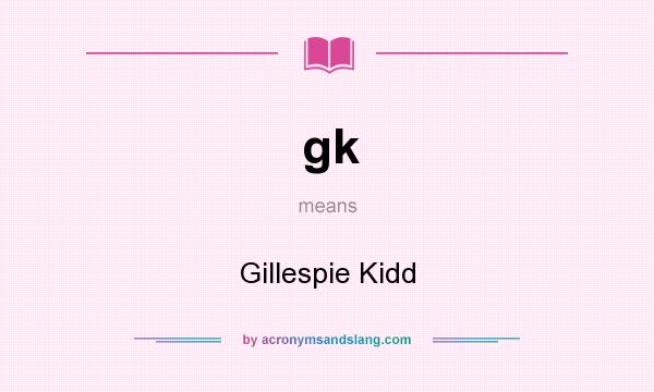 What does gk mean? It stands for Gillespie Kidd