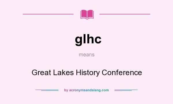 What does glhc mean? It stands for Great Lakes History Conference