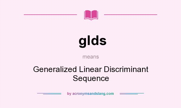 What does glds mean? It stands for Generalized Linear Discriminant Sequence