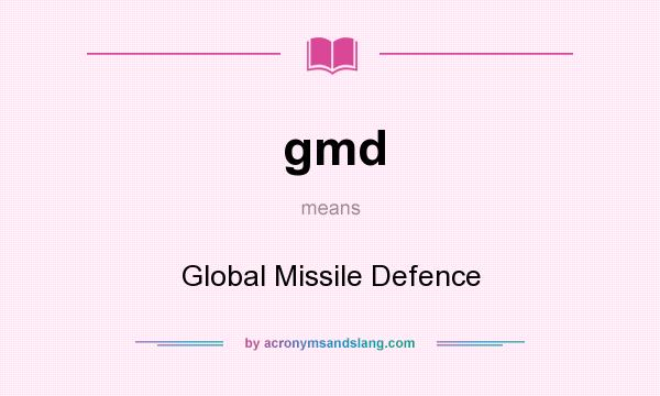 What does gmd mean? It stands for Global Missile Defence