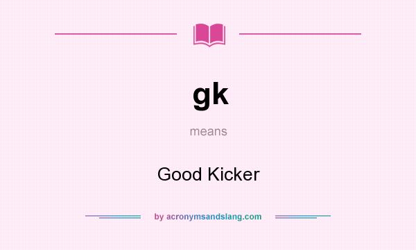 What does gk mean? It stands for Good Kicker
