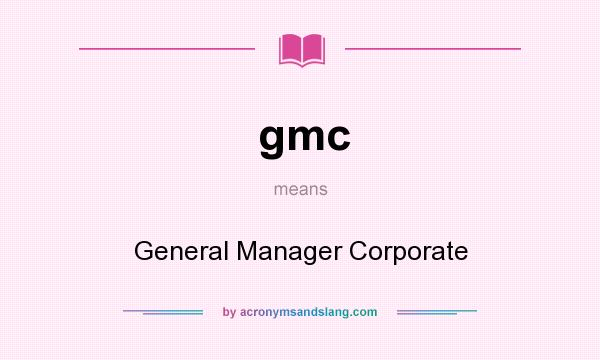 What does gmc mean? It stands for General Manager Corporate