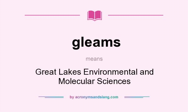 What does gleams mean? It stands for Great Lakes Environmental and Molecular Sciences
