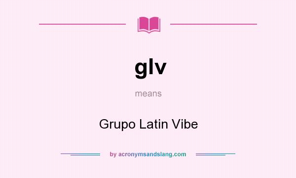 What does glv mean? It stands for Grupo Latin Vibe