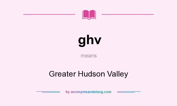 What does ghv mean? It stands for Greater Hudson Valley