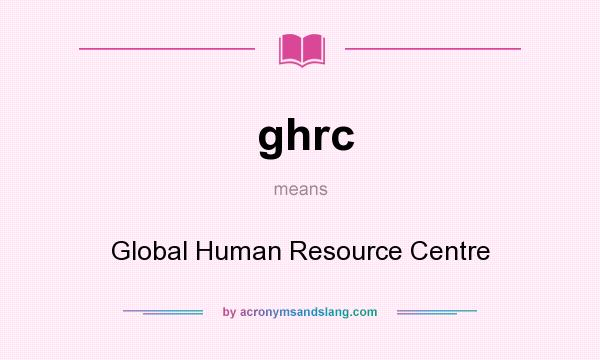 What does ghrc mean? It stands for Global Human Resource Centre