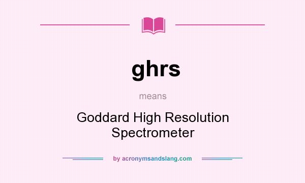 What does ghrs mean? It stands for Goddard High Resolution Spectrometer