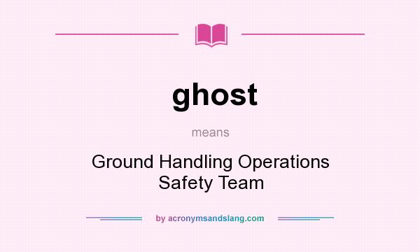 What does ghost mean? It stands for Ground Handling Operations Safety Team