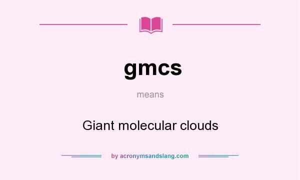 What does gmcs mean? It stands for Giant molecular clouds