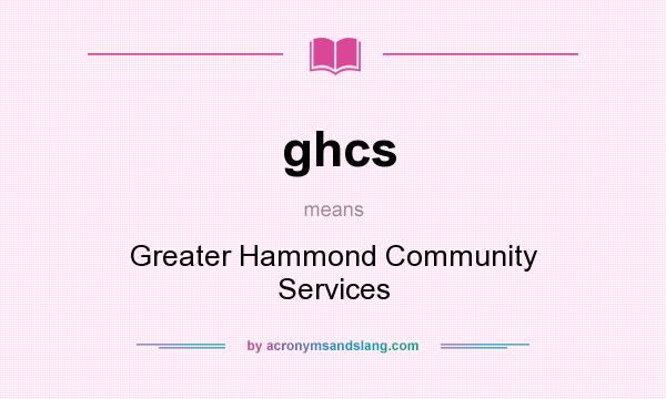 What does ghcs mean? It stands for Greater Hammond Community Services