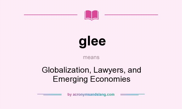 What does glee mean? It stands for Globalization, Lawyers, and Emerging Economies