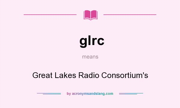 What does glrc mean? It stands for Great Lakes Radio Consortium`s