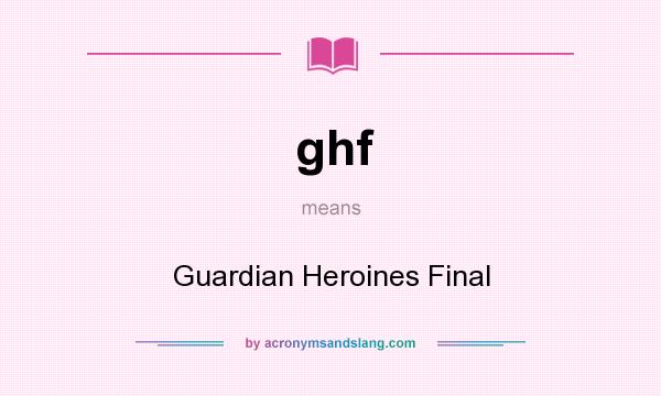 What does ghf mean? It stands for Guardian Heroines Final