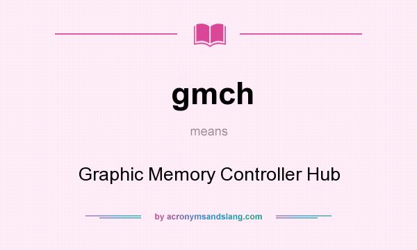 What does gmch mean? It stands for Graphic Memory Controller Hub