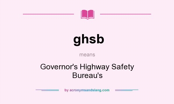 What does ghsb mean? It stands for Governor`s Highway Safety Bureau`s
