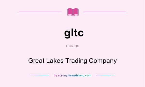 What does gltc mean? It stands for Great Lakes Trading Company