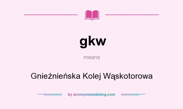 What does gkw mean? It stands for Gnieźnieńska Kolej Wąskotorowa