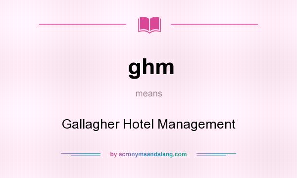 What does ghm mean? It stands for Gallagher Hotel Management