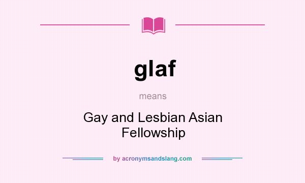 What does glaf mean? It stands for Gay and Lesbian Asian Fellowship