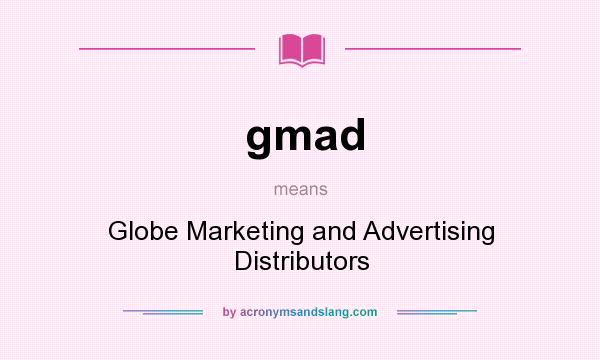 What does gmad mean? It stands for Globe Marketing and Advertising Distributors