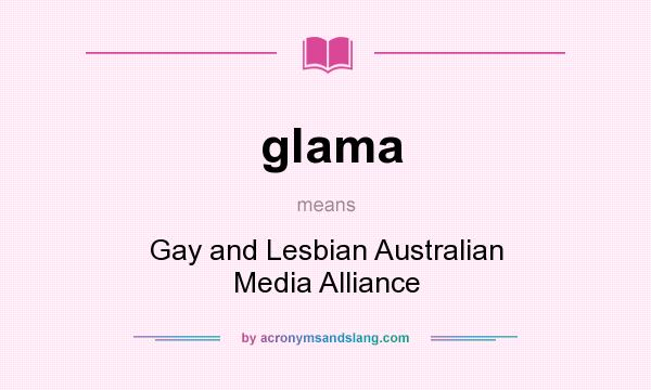 What does glama mean? It stands for Gay and Lesbian Australian Media Alliance