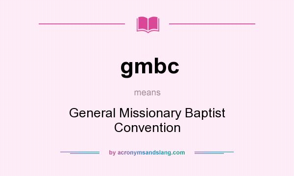 What does gmbc mean? It stands for General Missionary Baptist Convention