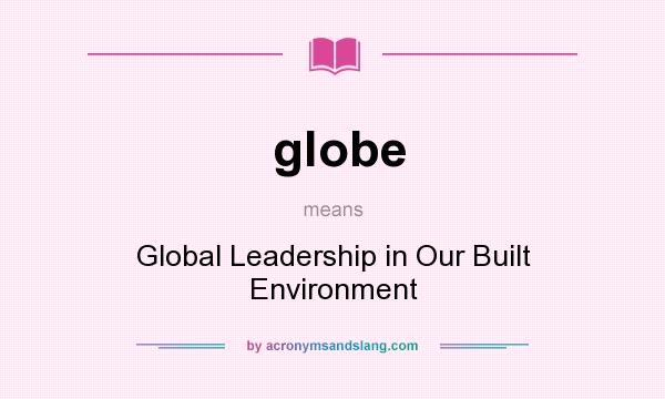 What does globe mean? It stands for Global Leadership in Our Built Environment