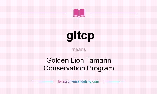 What does gltcp mean? It stands for Golden Lion Tamarin Conservation Program