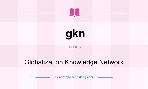 What does gkn mean? It stands for Globalization Knowledge Network