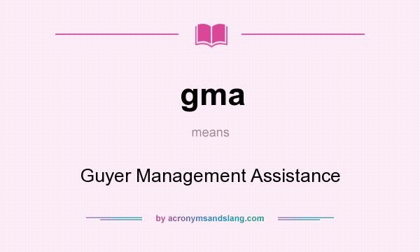 What does gma mean? It stands for Guyer Management Assistance