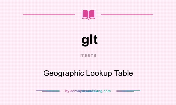 What does glt mean? It stands for Geographic Lookup Table