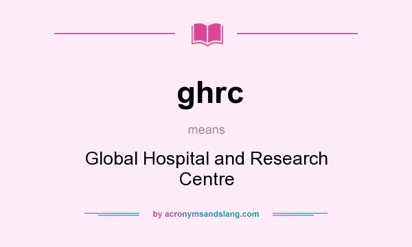 What does ghrc mean? It stands for Global Hospital and Research Centre