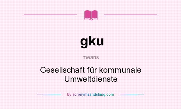 What does gku mean? It stands for Gesellschaft für kommunale Umweltdienste