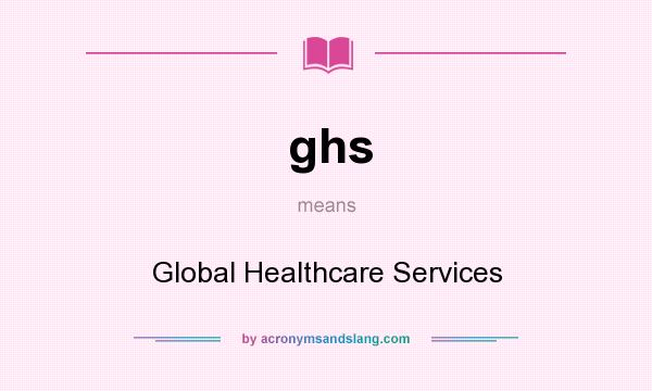 What does ghs mean? It stands for Global Healthcare Services